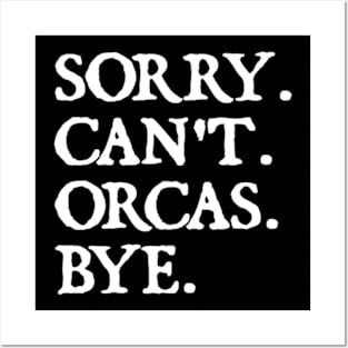 Sorry Can't Orcas Bye Posters and Art